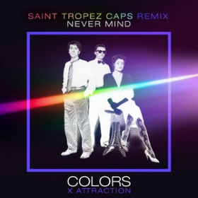 COLORS X ATTRACTION - NEVER MIND (SAINT TROPEZ CAPS REMIX)